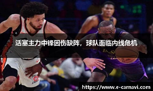 活塞主力中锋因伤缺阵，球队面临内线危机