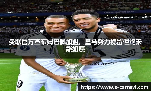 曼联官方宣布姆巴佩加盟，皇马努力挽留但终未能如愿