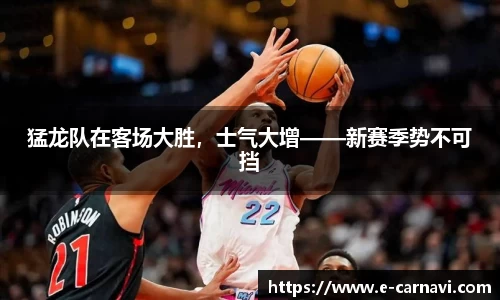 猛龙队在客场大胜，士气大增——新赛季势不可挡