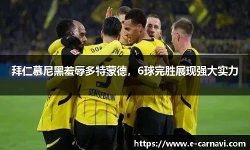拜仁慕尼黑羞辱多特蒙德，6球完胜展现强大实力