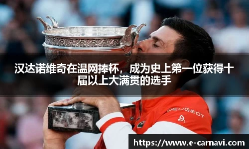 汉达诺维奇在温网捧杯，成为史上第一位获得十届以上大满贯的选手