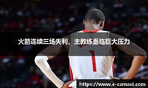 火箭连续三场失利，主教练面临巨大压力