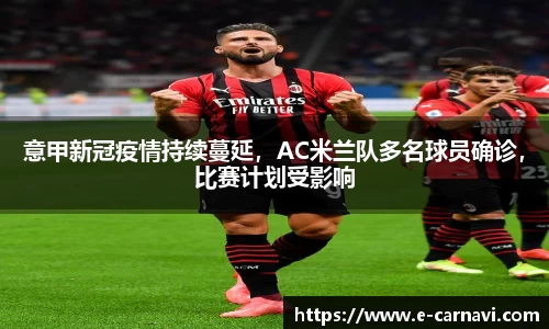 意甲新冠疫情持续蔓延，AC米兰队多名球员确诊，比赛计划受影响