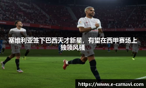塞维利亚签下巴西天才新星，有望在西甲赛场上独领风骚