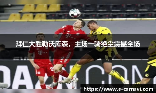 拜仁大胜勒沃库森，主场一骑绝尘震撼全场
