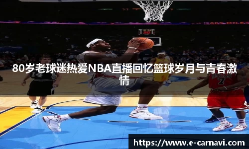 80岁老球迷热爱NBA直播回忆篮球岁月与青春激情