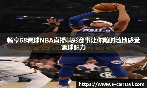 畅享68看球NBA直播精彩赛事让你随时随地感受篮球魅力