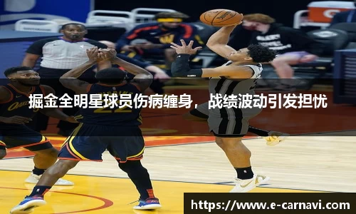 掘金全明星球员伤病缠身，战绩波动引发担忧
